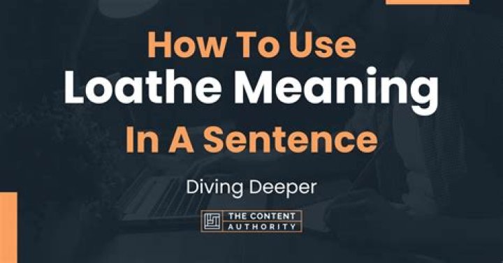 When to use loathe in a sentence?